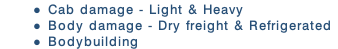 Cab damage - Light & Heavy
Body damage - Dry freight & Refrigerated
Bodybuilding